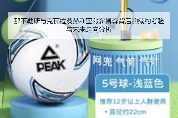 那不勒斯与克瓦拉茨赫利亚涨薪博弈背后的续约考验与未来走向分析